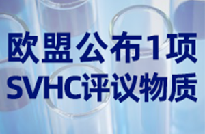 快讯！欧盟将开启1项SVHC物质的公众评议